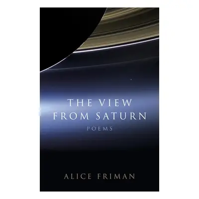 "The View from Saturn: Poems" - "" ("Friman Alice")