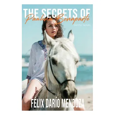 "The Secrets of Paulina Bonaparte: Erotic Novel" - "" ("Mendoza Felix Dario")