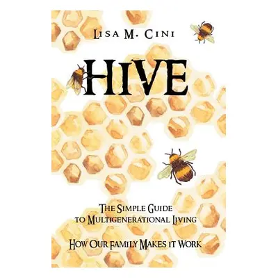 "Hive: The Simple Guide to Multigenerational Living" - "" ("Cini Lisa M.")