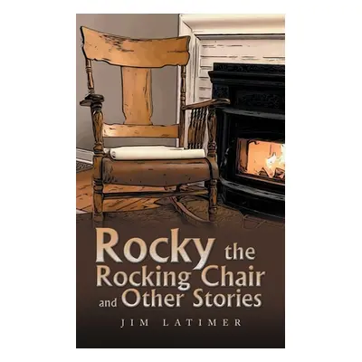 "Rocky the Rocking Chair and Other Stories" - "" ("Latimer Jim")