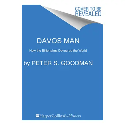 "Davos Man: How the Billionaires Devoured the World" - "" ("Goodman Peter S.")