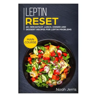 "Leptin Reset: MAIN COURSE - 60+ Breakfast, Lunch, Dinner and Dessert Recipes for Leptin problem