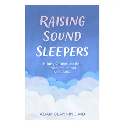 "Raising Sound Sleepers: Helping Children Use Their Senses to Rest and Self-Soothe" - "" ("Blann