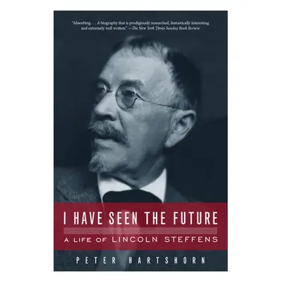 "I Have Seen the Future: A Life of Lincoln Steffens" - "" ("Hartshorn Peter")