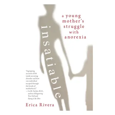 "Insatiable: A Young Mother's Struggle with Anorexia" - "" ("Rivera Erica")