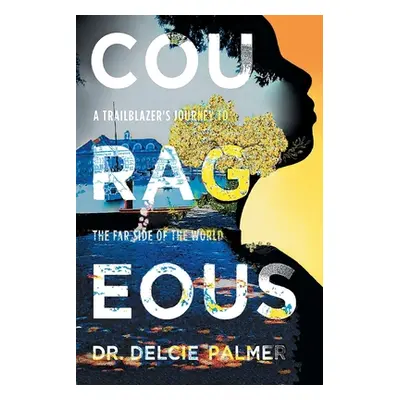 "Courageous: A Trailblazer's Journey to the Far Side of the World" - "" ("Palmer Delcie")