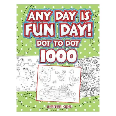 "Any Day Is Fun Day!: Dot To Dot 1000" - "" ("Jupiter Kids")