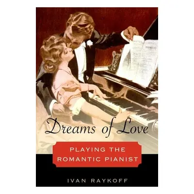 "Dreams of Love: Playing the Romantic Pianist" - "" ("Raykoff Ivan")