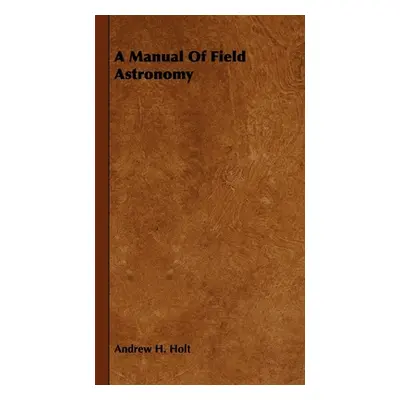 "A Manual of Field Astronomy" - "" ("Holt Andrew H.")