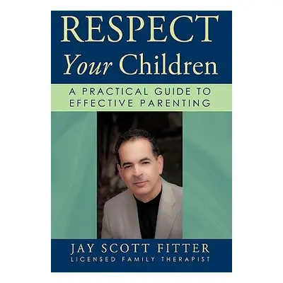 "Respect Your Children: A Practical Guide To Effective Parenting" - "" ("Jay Scott Fitter")