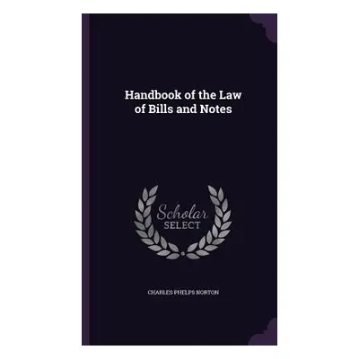 "Handbook of the Law of Bills and Notes" - "" ("Norton Charles Phelps")