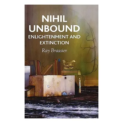 "Nihil Unbound: Enlightenment and Extinction" - "" ("Brassier R.")