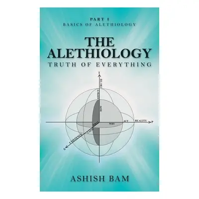 "The Alethiology: Truth of Everything" - "" ("Bam Ashish")