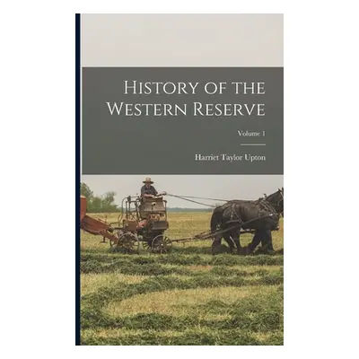 "History of the Western Reserve; Volume 1" - "" ("Upton Harriet Taylor")