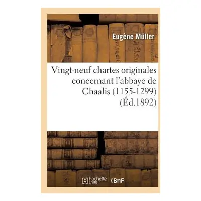 "Vingt-Neuf Chartes Originales Concernant l'Abbaye de Chaalis (1155-1299)" - "" ("Muller Eugne")