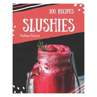 "Slushies 300: Enjoy 300 Days with Amazing Slushie Recipes in Your Own Slushie Cookbook! [slushi