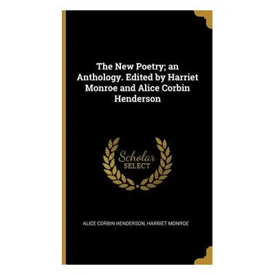 "The New Poetry; an Anthology. Edited by Harriet Monroe and Alice Corbin Henderson" - "" ("Hende