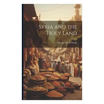 "Syria and the Holy Land" - "" ("Smith George Adam")