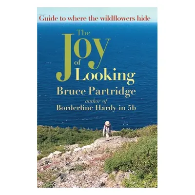 "The Joy of Looking: Guide to where the wildflowers hide" - "" ("Partridge Bruce")