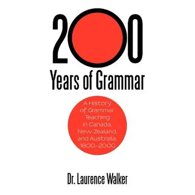 "200 Years of Grammar: A History of Grammar Teaching in Canada, New Zealand, and Australia, 1800