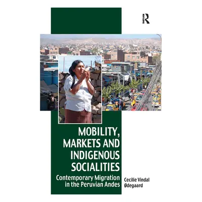 "Mobility, Markets and Indigenous Socialities: Contemporary Migration in the Peruvian Andes" - "