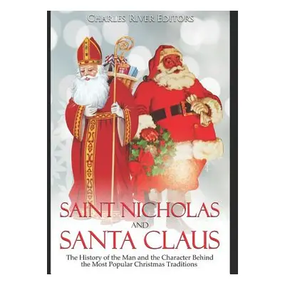 "Saint Nicholas and Santa Claus: The History of the Man and the Character Behind the Most Popula