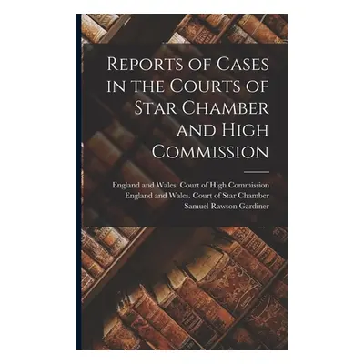 "Reports of Cases in the Courts of Star Chamber and High Commission" - "" ("Gardiner Samuel Raws