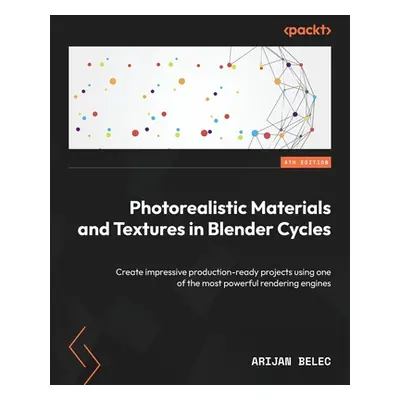 "Photorealistic Materials and Textures in Blender Cycles - Fourth Edition: Create impressive pro