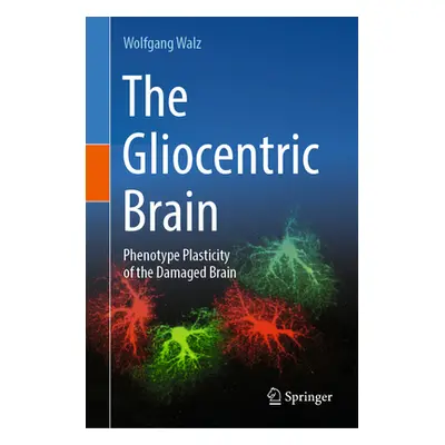 "The Gliocentric Brain: Phenotype Plasticity of the Damaged Brain" - "" ("Walz Wolfgang")