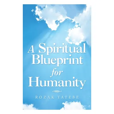 "A Spiritual Blueprint for Humanity" - "" ("Tatebe Rozak")