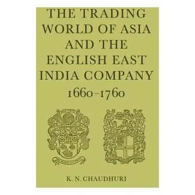 "The Trading World of Asia and the English East India Company: 1660-1760" - "" ("Chaudhuri K. N.