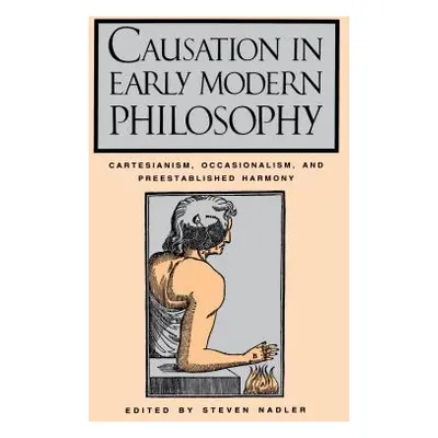 "Causation in Early Modern Philosophy: Cartesianism, Occasionalism, and Preestablished Harmony" 