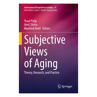 "Subjective Views of Aging: Theory, Research, and Practice" - "" ("Palgi Yuval")