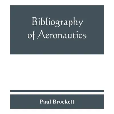 "Bibliography of aeronautics" - "" ("Brockett Paul")