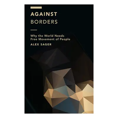 "Against Borders: Why the World Needs Free Movement of People" - "" ("Sager Alex")