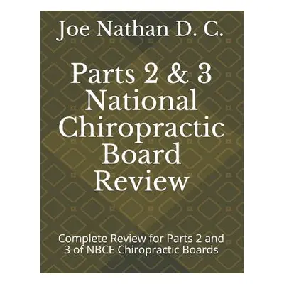 "Part 2 and 3 National Chiropractic Board Review: Complete review for parts 2 and 3 of Chiroprac