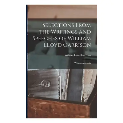 "Selections From the Writings and Speeches of William Lloyd Garrison: With an Appendix" - "" ("G