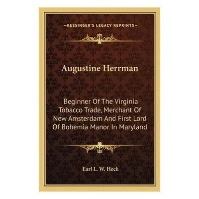 "Augustine Herrman: Beginner Of The Virginia Tobacco Trade, Merchant Of New Amsterdam And First 