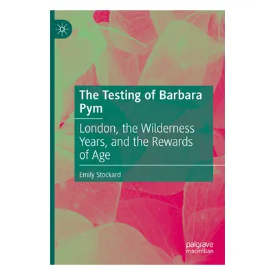 "The Testing of Barbara Pym: London, the Wilderness Years, and the Rewards of Age" - "" ("Stocka