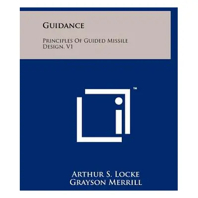 "Guidance: Principles Of Guided Missile Design, V1" - "" ("Locke Arthur S.")