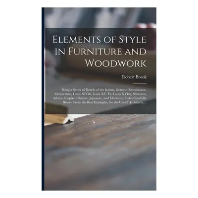 "Elements of Style in Furniture and Woodwork: Being a Series of Details of the Italian, German R