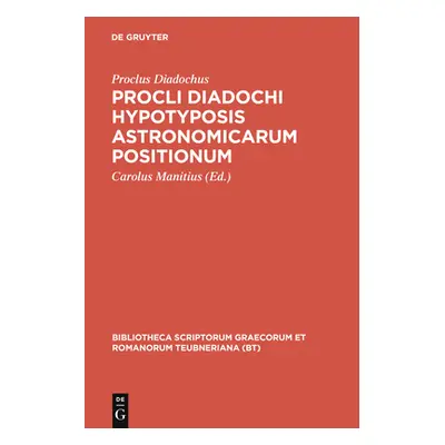 "Procli Diadochi Hypotyposis Astronomicarum Positionum" - "" ("Proclus Diadochus")