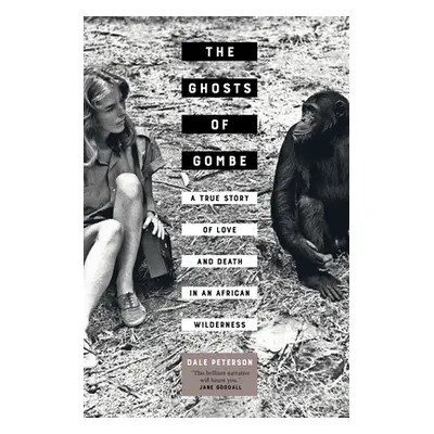 "The Ghosts of Gombe: A True Story of Love and Death in an African Wilderness" - "" ("Peterson D