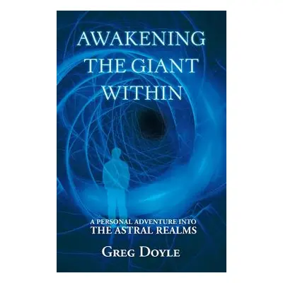 "Awakening the Giant Within: A Personal Adventure Into the Astral Realms" - "" ("Doyle Greg")