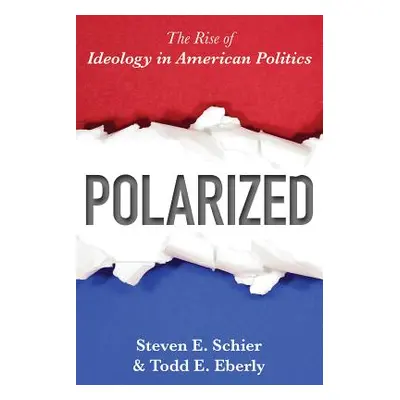 "Polarized: The Rise of Ideology in American Politics" - "" ("Schier Steven E.")