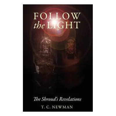 "Follow the Light: The Shroud's Revelations" - "" ("Newman T. C.")