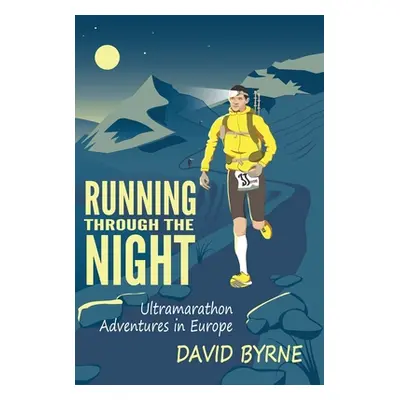 "Running through the night: Ultramarathon Adventures in Europe" - "" ("Byrne David")