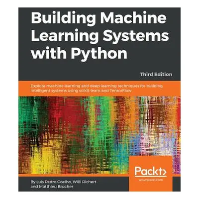 "Building Machine Learning Systems with Python - Third Edition: Explore machine learning and dee