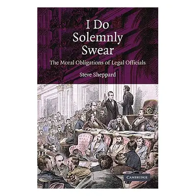 "I Do Solemnly Swear: The Moral Obligations of Legal Officials" - "" ("Sheppard Steve")