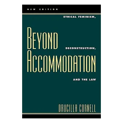 "Beyond Accommodation: Ethical Feminism, Deconstruction, and the Law" - "" ("Cornell Drucilla")